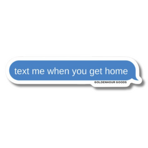 STICKER - TEXT ME WHEN YOU GET HOME